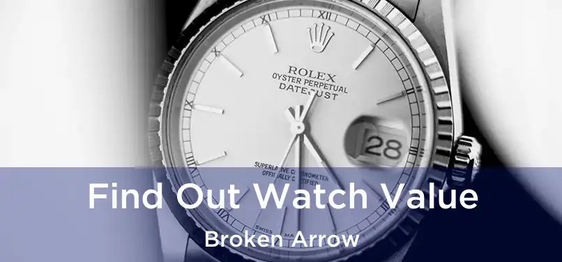 Find Out Watch Value Broken Arrow